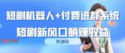 网络赚钱教程  利用短剧机器人+付费进群系统，短剧新风口躺赚收益