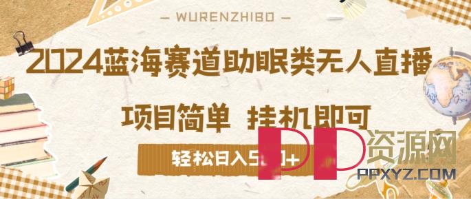 [赚钱]助眠类无人直播 2024蓝海赛道，操作简单挂机即可 礼物收到手软，轻松日入几张